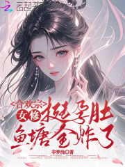 合欢宗女修挺孕肚，鱼塘全炸了章节列表