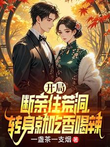 开局断亲住荒洞，转身就吃香喝辣章节列表