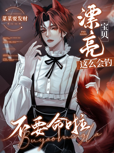 漂亮宝贝这么会钓，不要命啦！章节列表