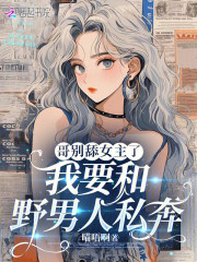 哥别舔女主了，我要和野男人私奔章节列表