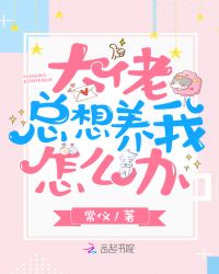 大佬总想养我怎么办章节列表